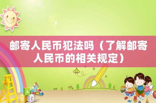 郵寄人民幣犯法嗎（了解郵寄人民幣的相關(guān)規(guī)定）