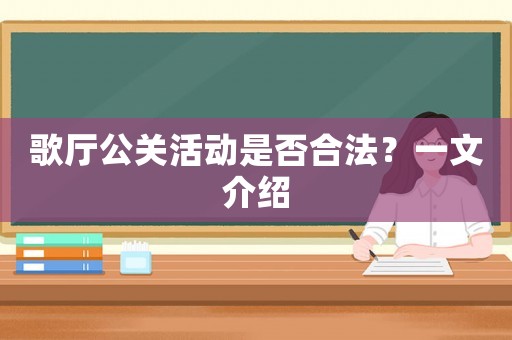 歌廳公關活動是否合法？一文介紹