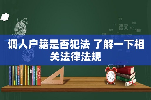 調(diào)人戶籍是否犯法 了解一下相關(guān)法律法規(guī)