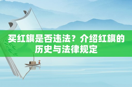買紅旗是否違法？介紹紅旗的歷史與法律規(guī)定