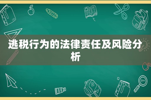 逃稅行為的法律責(zé)任及風(fēng)險分析