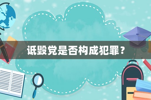 詆毀黨是否構(gòu)成犯罪？