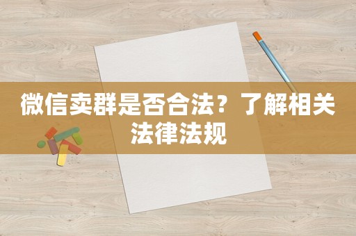 微信賣群是否合法？了解相關(guān)法律法規(guī)