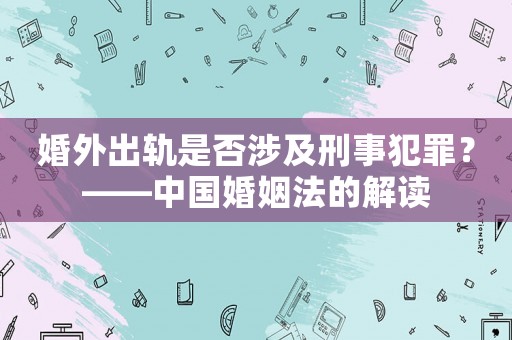 婚外出軌是否涉及刑事犯罪？——中國婚姻法的解讀