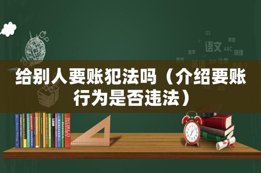 給別人要賬犯法嗎（介紹要賬行為是否違法）