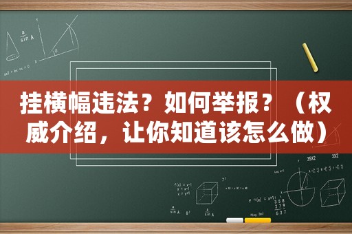 掛橫幅違法？如何舉報？（權(quán)威介紹，讓你知道該怎么做）