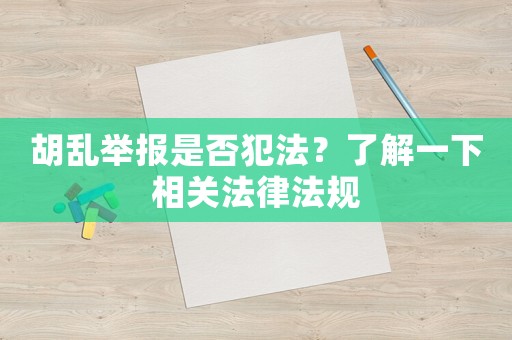 胡亂舉報(bào)是否犯法？了解一下相關(guān)法律法規(guī)