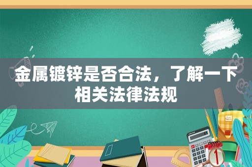 金屬鍍鋅是否合法，了解一下相關(guān)法律法規(guī)