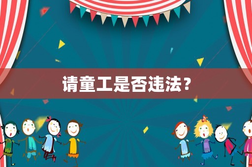 請(qǐng)童工是否違法？
