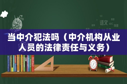 當中介犯法嗎（中介機構從業(yè)人員的法律責任與義務）