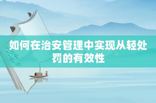 如何在治安管理中實(shí)現(xiàn)從輕處罰的有效性