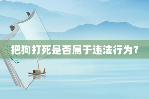 把狗打死是否屬于違法行為？