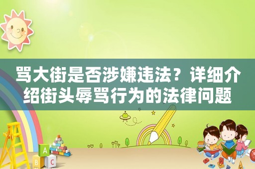 罵大街是否涉嫌違法？詳細(xì)介紹街頭辱罵行為的法律問題
