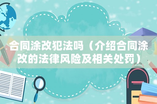 合同涂改犯法嗎（介紹合同涂改的法律風(fēng)險及相關(guān)處罰）
