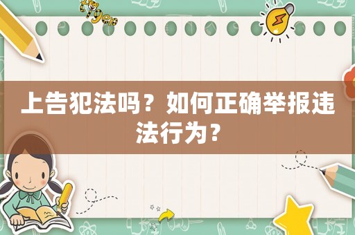 上告犯法嗎？如何正確舉報(bào)違法行為？