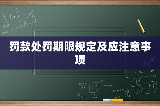 罰款處罰期限規(guī)定及應注意事項