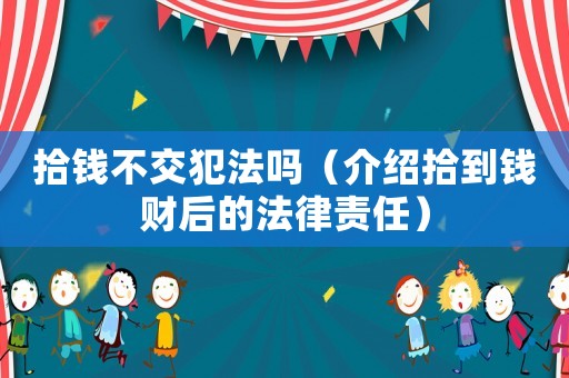 拾錢不交犯法嗎（介紹拾到錢財后的法律責(zé)任）