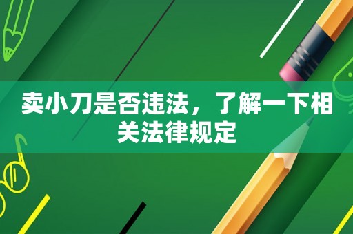 賣小刀是否違法，了解一下相關(guān)法律規(guī)定