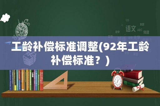 工齡補償標準調(diào)整(92年工齡補償標準？)