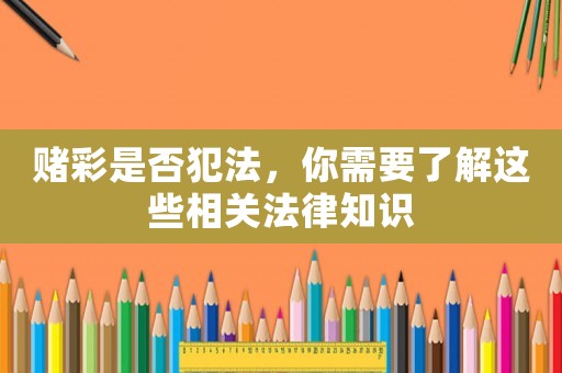 賭彩是否犯法，你需要了解這些相關(guān)法律知識