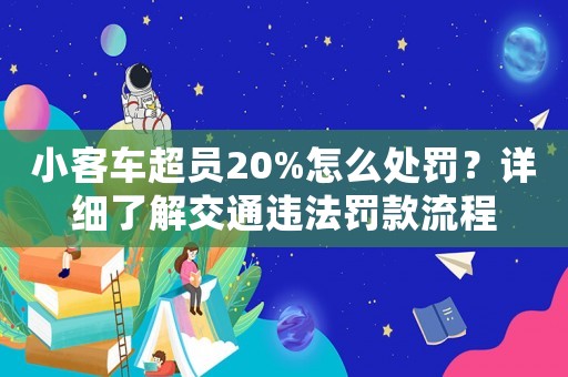 小客車超員20%怎么處罰？詳細了解交通違法罰款流程