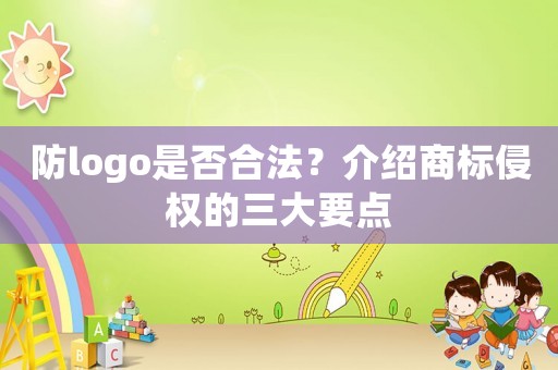 防logo是否合法？介紹商標侵權(quán)的三大要點