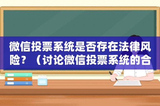 微信投票系統(tǒng)是否存在法律風險？（討論微信投票系統(tǒng)的合法性）