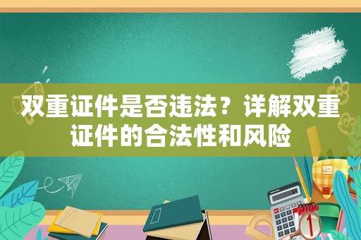 雙重證件是否違法？詳解雙重證件的合法性和風(fēng)險