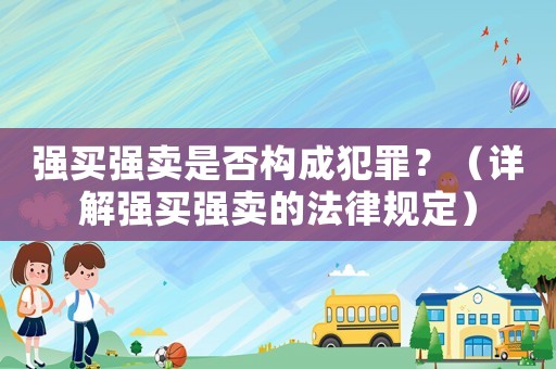 強買強賣是否構成犯罪？（詳解強買強賣的法律規(guī)定）