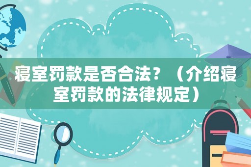 寢室罰款是否合法？（介紹寢室罰款的法律規(guī)定）