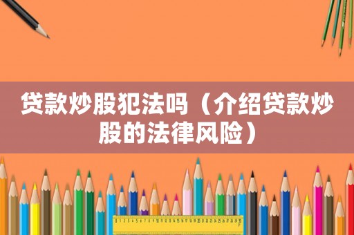 貸款炒股犯法嗎（介紹貸款炒股的法律風(fēng)險(xiǎn)）