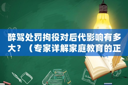 醉駕處罰拘役對(duì)后代影響有多大？（專(zhuān)家詳解家庭教育的正確方式）