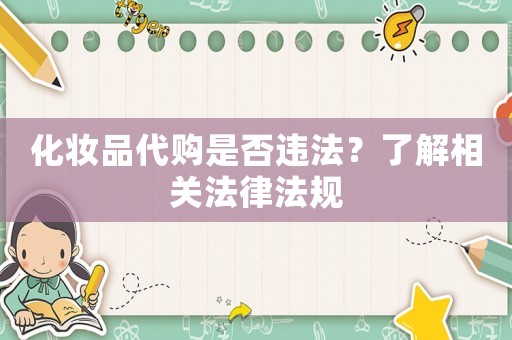 化妝品代購(gòu)是否違法？了解相關(guān)法律法規(guī)