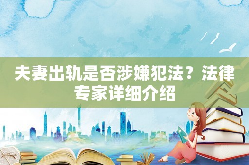 夫妻出軌是否涉嫌犯法？法律專家詳細(xì)介紹