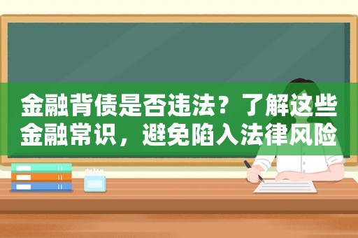 金融背債是否違法？了解這些金融常識(shí)，避免陷入法律風(fēng)險(xiǎn)
