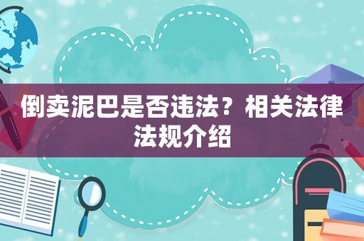 倒賣泥巴是否違法？相關(guān)法律法規(guī)介紹
