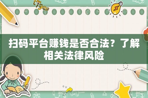 掃碼平臺(tái)賺錢(qián)是否合法？了解相關(guān)法律風(fēng)險(xiǎn)