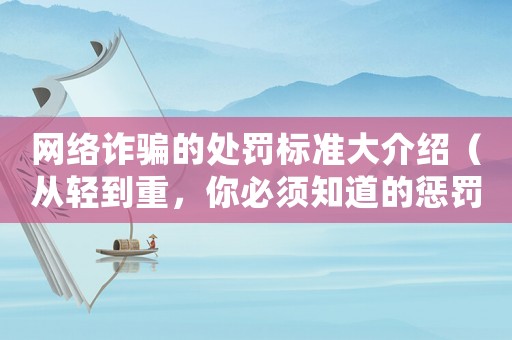 網(wǎng)絡(luò)詐騙的處罰標(biāo)準(zhǔn)大介紹（從輕到重，你必須知道的懲罰方式）