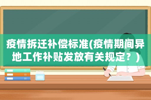 疫情拆遷補償標準(疫情期間異地工作補貼發(fā)放有關(guān)規(guī)定？)