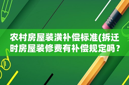 農(nóng)村房屋裝潢補(bǔ)償標(biāo)準(zhǔn)(拆遷時(shí)房屋裝修費(fèi)有補(bǔ)償規(guī)定嗎？)