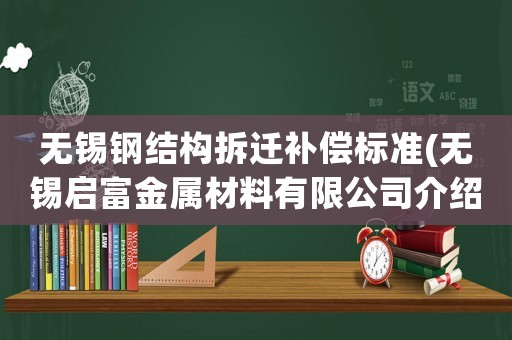 無錫鋼結(jié)構(gòu)拆遷補償標(biāo)準(zhǔn)(無錫啟富金屬材料有限公司介紹)