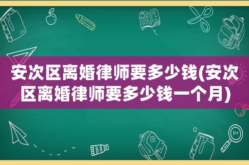 安次區(qū)離婚律師要多少錢(安次區(qū)離婚律師要多少錢一個(gè)月)