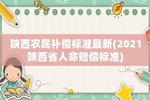 陜西農(nóng)民補(bǔ)償標(biāo)準(zhǔn)最新(2021陜西省人命賠償標(biāo)準(zhǔn))