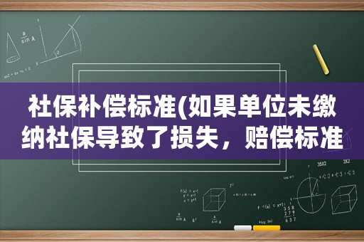 社保補償標準(如果單位未繳納社保導(dǎo)致了損失，賠償標準是什么如何計算)