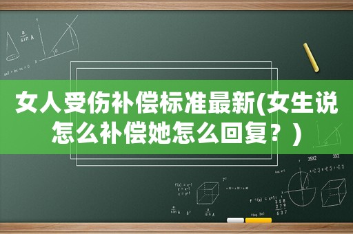 女人受傷補償標準最新(女生說怎么補償她怎么回復(fù)？)