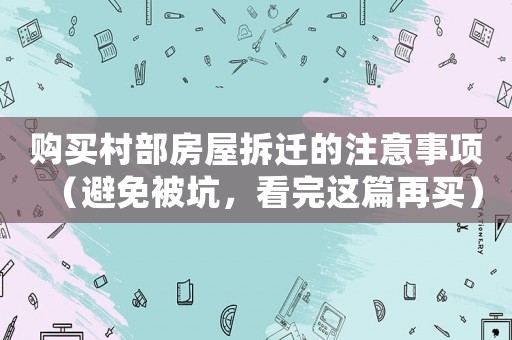 購(gòu)買村部房屋拆遷的注意事項(xiàng)（避免被坑，看完這篇再買）