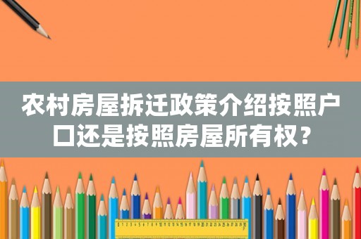 農(nóng)村房屋拆遷政策介紹按照戶口還是按照房屋所有權(quán)？