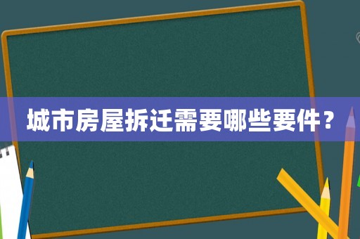 城市房屋拆遷需要哪些要件？