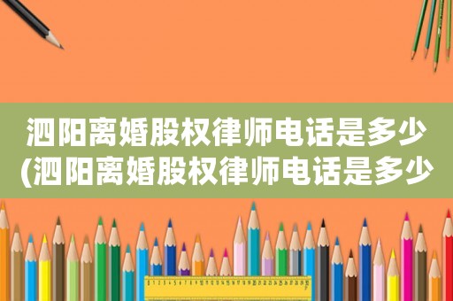 泗陽離婚股權(quán)律師電話是多少(泗陽離婚股權(quán)律師電話是多少啊)