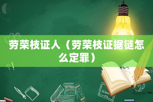 勞榮枝證人（勞榮枝證據(jù)鏈怎么定罪）